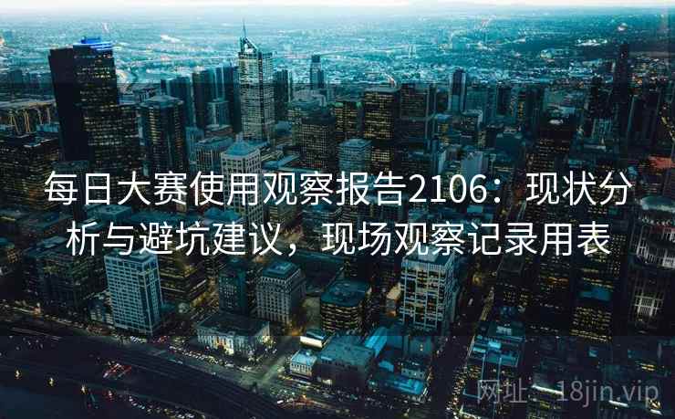 每日大赛使用观察报告2106：现状分析与避坑建议，现场观察记录用表